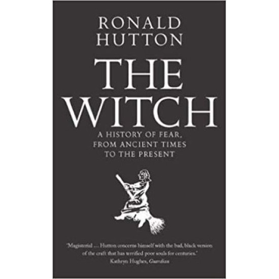 Witch: A History of Fear, From Ancient Times To The Present- Ronald Hutton