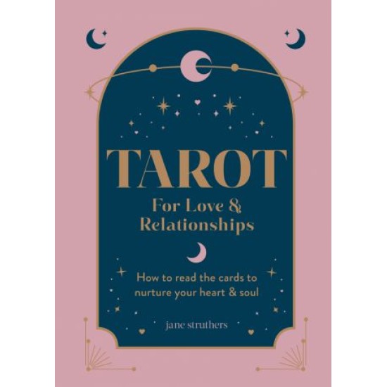  Tarot for Love & Relationships: How to read the cards to nurture your heart & soul