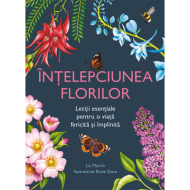 Intelepciunea Florilor- Lectii Esentiale Pentru o Viata Fericita si Implinita