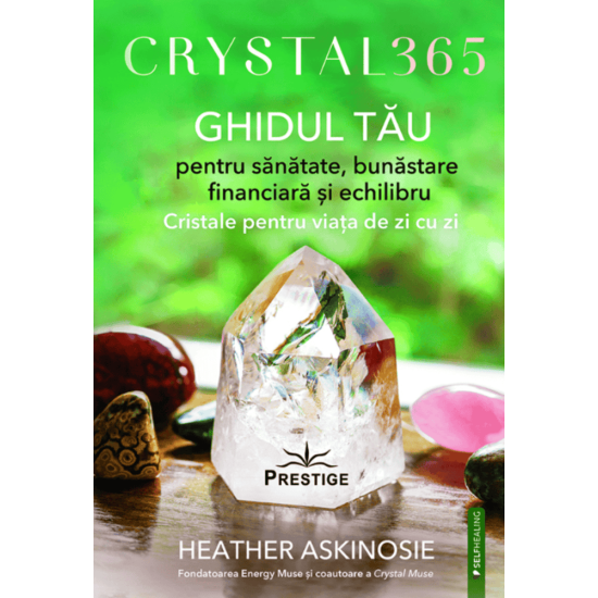 CRYSTAL 365. GHIDUL TAU pentru sanatate, bunastare financiara si echilibru