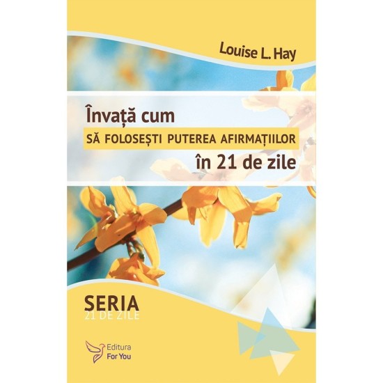 Invata cum sa folosesti puterea afirmatiilor în 21 de zile – Louise Hay