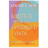 Iubeşte-te pe tine însuţi şi vindecă-ţi viaţa Manual de aplicaţii practice