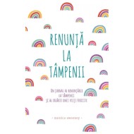 Renunţă la tâmpenii: Un jurnal al renunţării la tâmpenii şi al creării unei vieţi fericite