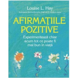 Afirmaţiile pozitive - Louise L. Hay