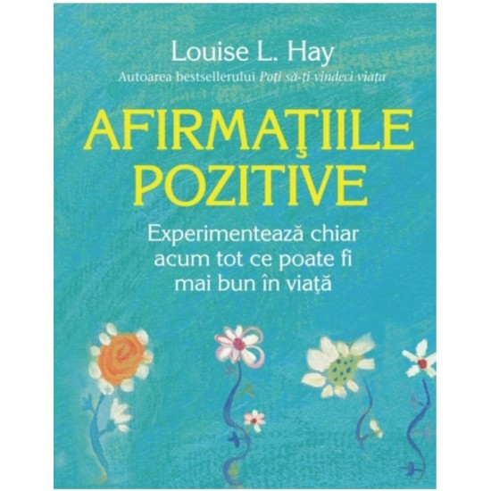 Afirmaţiile pozitive - Louise L. Hay