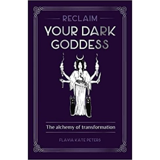 Reclaim Your Dark Goddess - Flavia Kate Peters