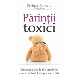 Părinţii toxici - Vindecă-ţi rănile din copilărie şi reia controlul asupra vieţii tale