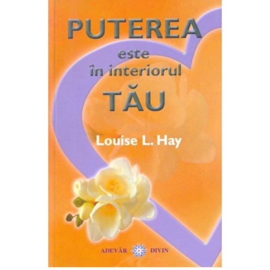 Puterea este în interiorul tău - Louise L. Hay