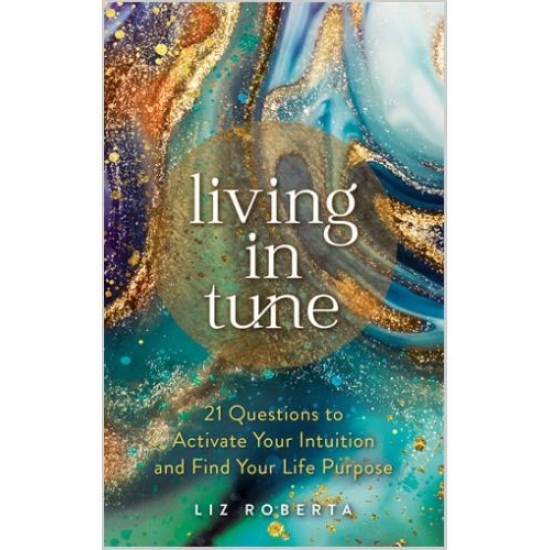 Living in Tune 21 Questions to Activate Your Intuition and Find Your Life Purpose