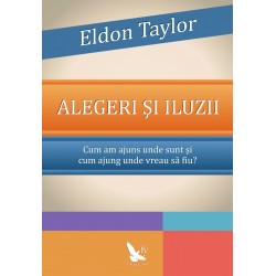 Alegeri si iluzii - Eldon Taylor