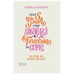  Cele 5 greșeli care sabotează fericirea în cuplu - Camille Rochet