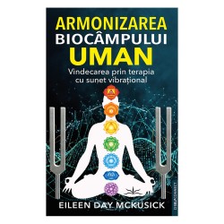 Armonizarea biocampului uman. Vindecarea prin terapia cu sunet vibrational - Eileen Day Mckusick 